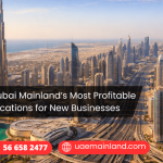 Dubai Mainland’s Most Profitable Locations for New Businesses